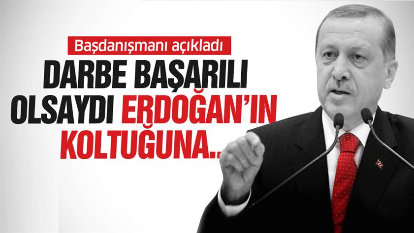 Başdanışmanı açıkladı! Darbe başarılı olsaydı Erdoğan’ın koltuğuna o oturacaktı