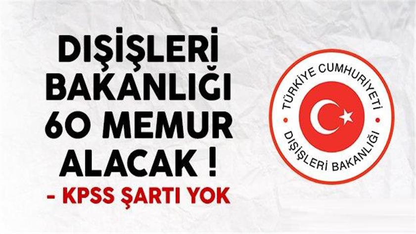 Dışişleri Bakanlığı KPSS şartsız 60 memur alım ilanı yayımlandı