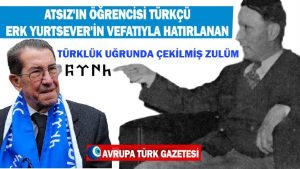 Atsız’ın öğrencisi Türkçü Erk Yurtsever’in vefatıyla hatırlanan çekilmiş zulüm