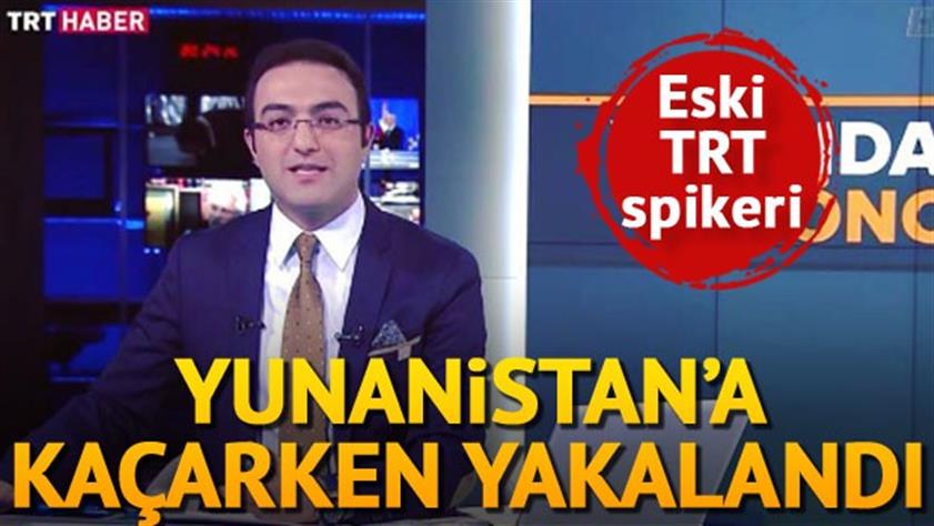 Fethullahçı eski TRT spikeri Yunanistan’a kaçarken yakalandı