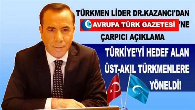 Türkmen Lider Dr.Kazancı’dan çarpıcı açıklama: Türkiye’yi hedef alan üst-akıl Türkmenlere yöneldi!