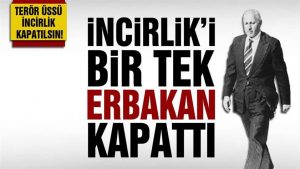 İncirlik’i bir tek Erbakan kapattı