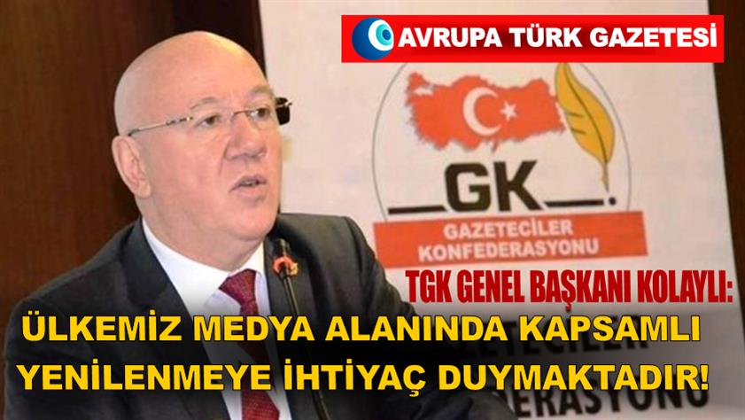 Gazeteciler Konfederasyonu Genel Başkanı Kolaylı: ülkemiz medya alanında kapsamlı yenilenmeye ihtiyaç duymaktadır!