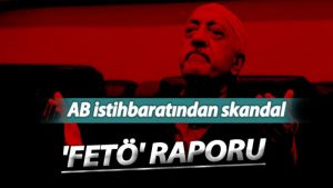 AB istihbaratından skandal FETÖ raporu