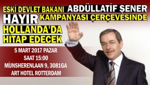 Eski Devlet Bakanı Abdüllatif Şener ‘Hayır’ kampanyası çerçevesinde Hollanda’da hitap edecek