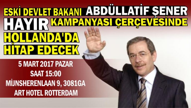 Eski Devlet Bakanı Abdüllatif Şener ‘Hayır’ kampanyası çerçevesinde Hollanda’da hitap edecek