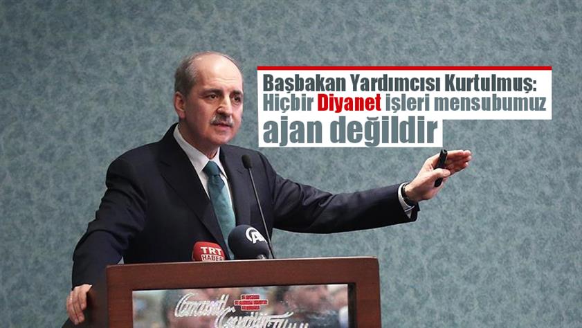 Başbakan Yardımcısı Kurtulmuş: FETÖ yalan yayıyor, hiçbir Diyanet İşleri mensubumuz ajan değildir
