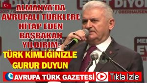 Almanya’da Avrupalı Türklere hitap eden Başbakan Yıldırım: Türk kimliğinizle gurur duyun