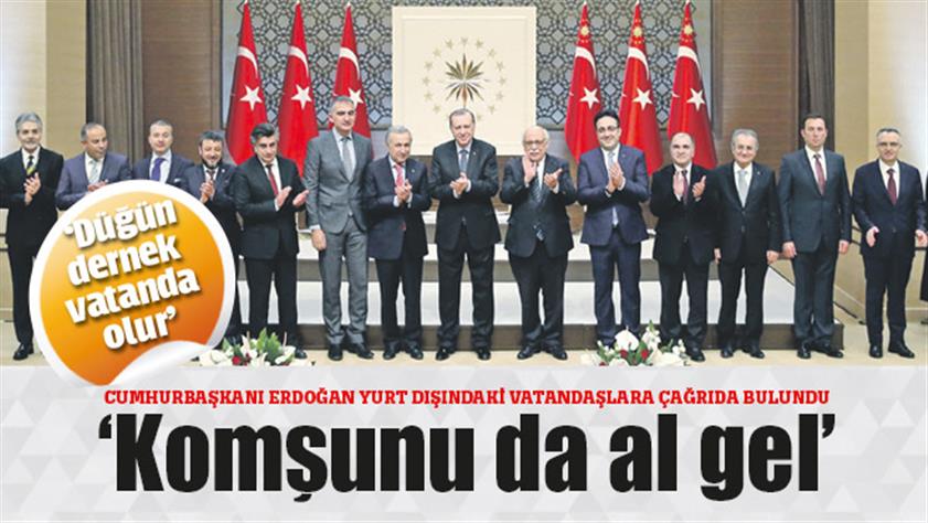 Cumhurbaşkanı Erdoğan: “Komşunu da al gel”