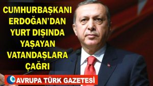 Cumhurbaşkanı Erdoğan’dan yurt dışında yaşayan vatandaşlara çağrı