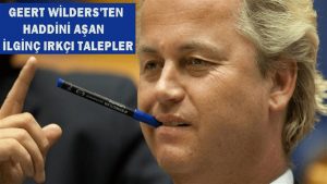 Geert Wilders haddini aşan ilginç ırkçı talepler