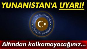 Dışişleri’ndan Yunanistan’a uyarı! Altından kalkamayacağınız…