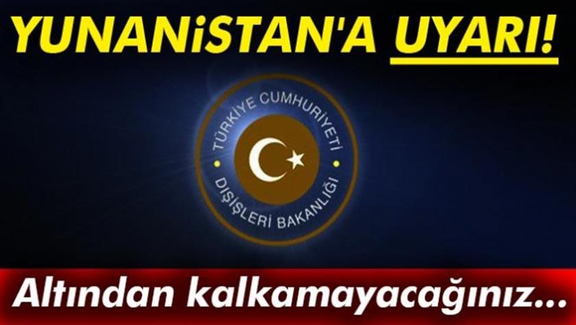 Dışişleri’ndan Yunanistan’a uyarı! Altından kalkamayacağınız…