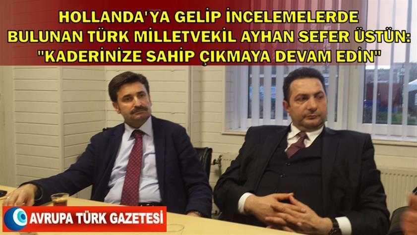 Hollanda’ya gelip UETD’le görüşen ve incelemelerde bulunan Türk milletvekil Ayhan Sefer Üstün: kaderinize sahip çıkmaya devam edin