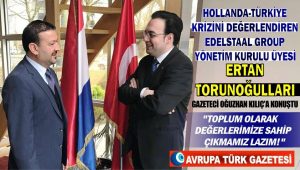 Hollanda-Türkiye krizini değerlendiren EdelStaal Group yönetim kurulu üyesi Ertan Torunoğulları: toplum olarak değerlerimize sahip çıkmamız lazım