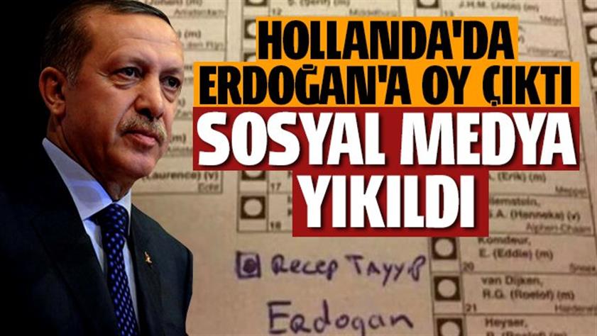 Hollanda’da Erdoğan’a oy çıktı, sosyal medya yıkıldı
