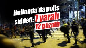 Hollanda polisinden yoğun şiddet sonucu en az 7 yaralı 12 gözaltı; şok görüntüler