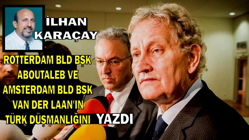 Türk düşmanı Rotterdam Belediye Başkanı Ebutaleb ve Amsterdam Belediye Başkanı Van der Laan’ın siyasi sonu yaklaştı