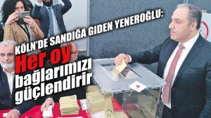 Köln’de sadığa giden Yeneroğlu: Her oy bağlarımızı güçlendirir