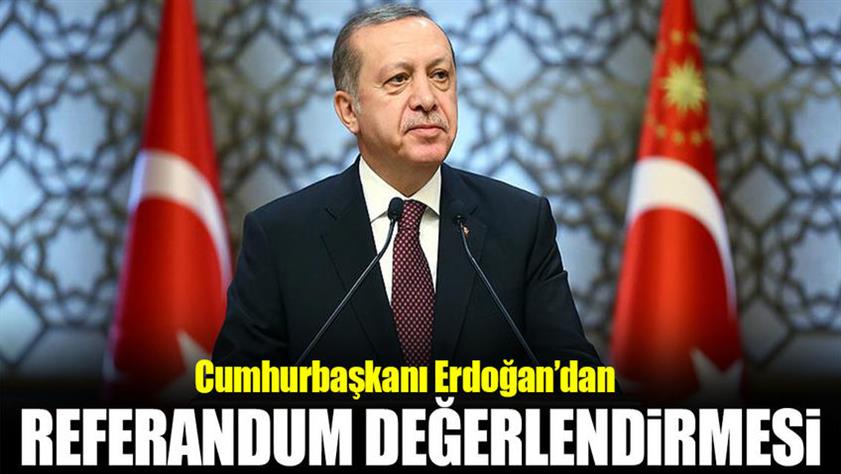 Cumhurbaşkanı Erdoğan’dan referandum değerlendirmesi!