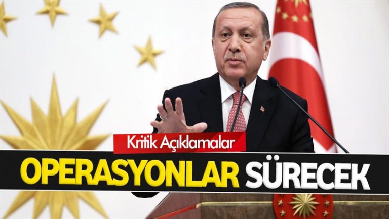Cumhurbaşkanı Erdoğan: Operasyonlar sürecek