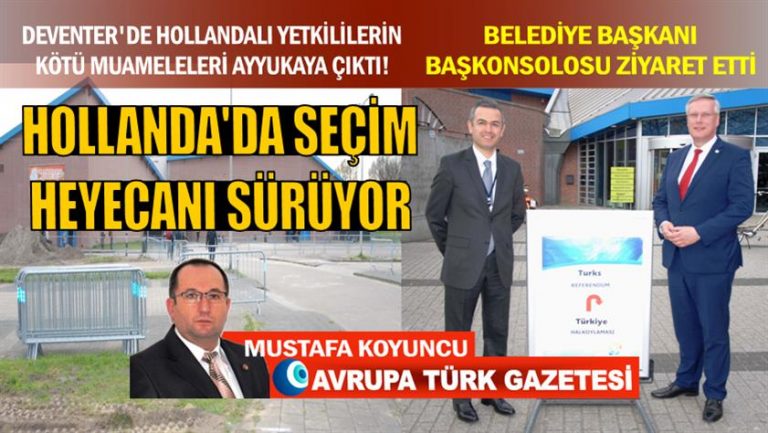 Hollanda’da seçim heyecanı sürüyor; Deventer’de Hollandalı yetkililerin kötü muameleleri ayyukaya çıktı!