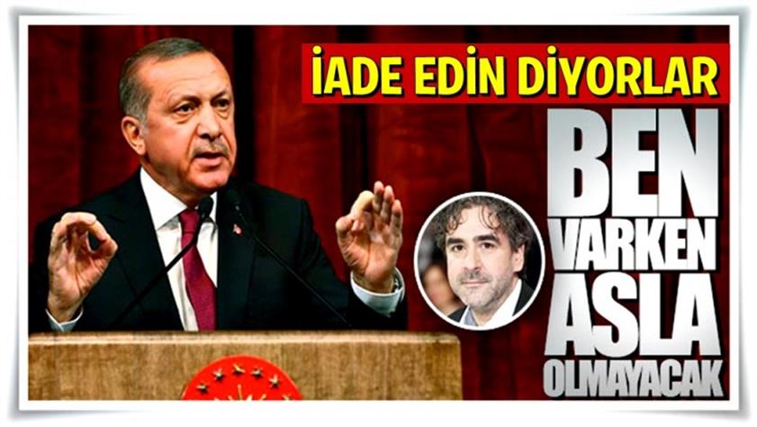 Erdoğan: Deniz Yücel iade edilmeyecek