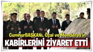 Cumhurbaşkanı, Özal’ın ve Menderes’in kabrini ziyaret etti