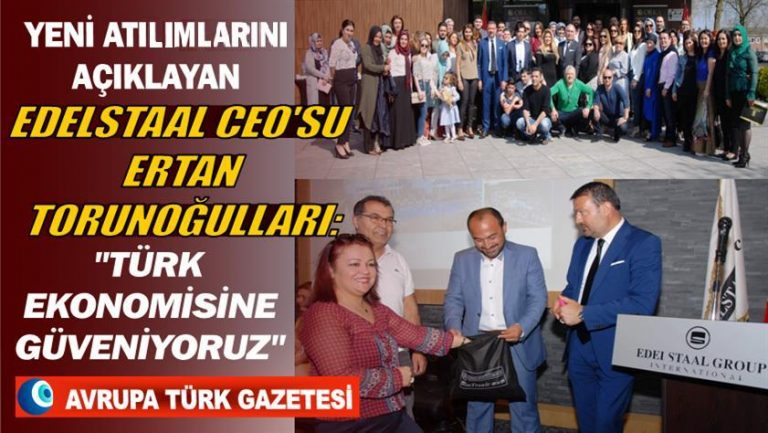Yeni atılımlarını açıklayan EdelStaal CEO’su Ertan Torunoğulları: Türk ekonomisine güveniyoruz