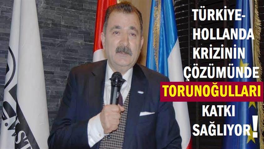 Türkiye-Hollanda krizinin çözümünde Torunoğulları katkı sağlıyor!