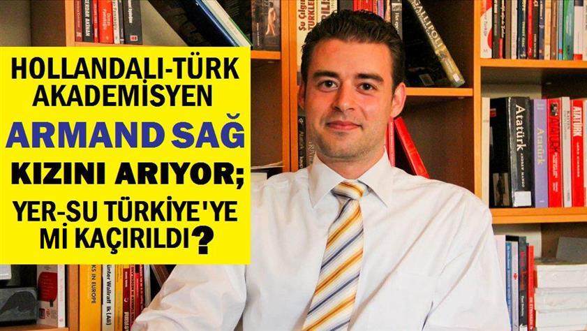 Hollandalı-Türk akademisyen Armand Sağ kızını arıyor; Yer-Su Türkiye’ye mi kaçırıldı?