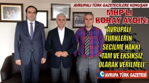 Avrupalı Türk gazetecilere konuşan MHP’li Koray Aydın: Avrupalı Türklerin seçilme hakkı tam ve eksiksiz olarak verilmeli