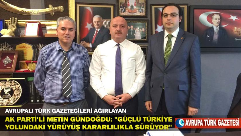 Avrupalı Türk gazetecileri ağırlayan AK Parti’li Metin Gündoğdu: Güçlü Türkiye yolundaki yürüyüş kararlılıkla sürüyor