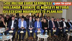 500 milyar euro sermayeli Hollanda-Türkiye İş Konseyi NETUBA geleceğini Marmaris’te planladı