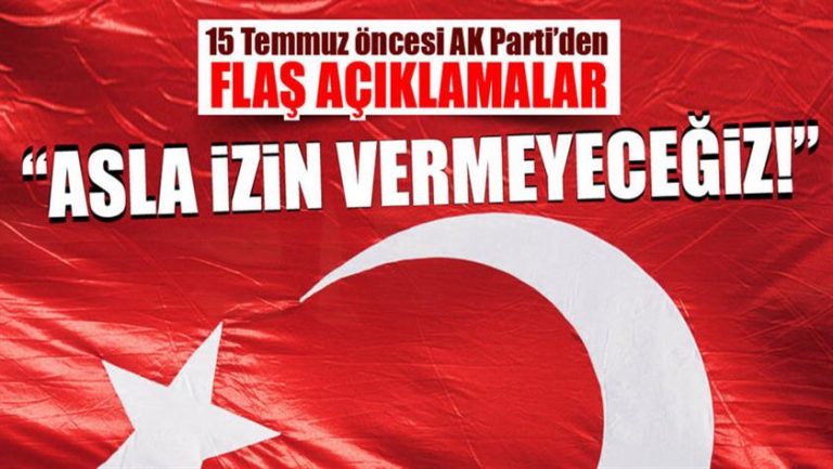 15 Temmuz öncesi AK Parti’den flaş açıklamalar