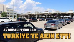 Avrupalı Türkler tatil için Türkiye’ye akın etti