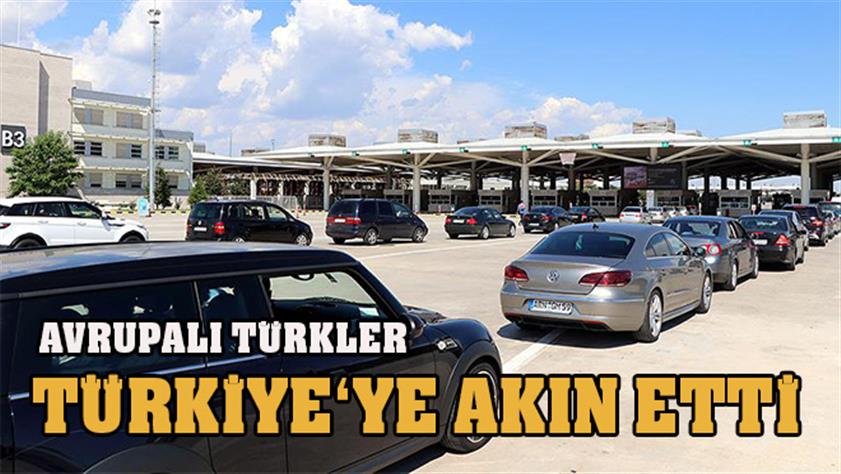Avrupalı Türkler tatil için Türkiye’ye akın etti