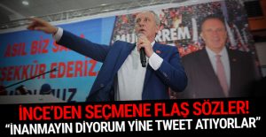 Muharrem İnce: İnanmayın diyorum yine tweet atıyorlar