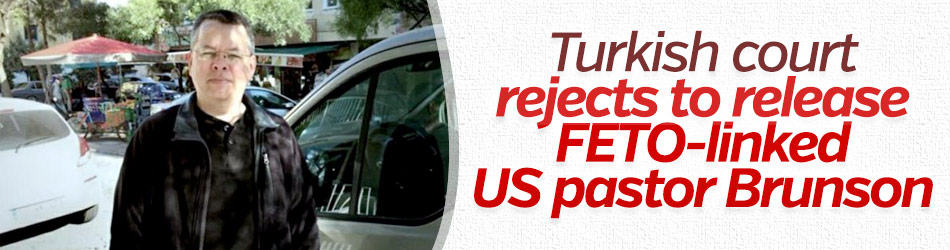 Turkish court rejects to release FETO-linked US pastor