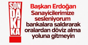 Başkan Erdoğan: Döviz alma yoluna gitmeyin