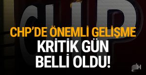 CHP’de önemli gelişme: Kritik gün belli oldu!