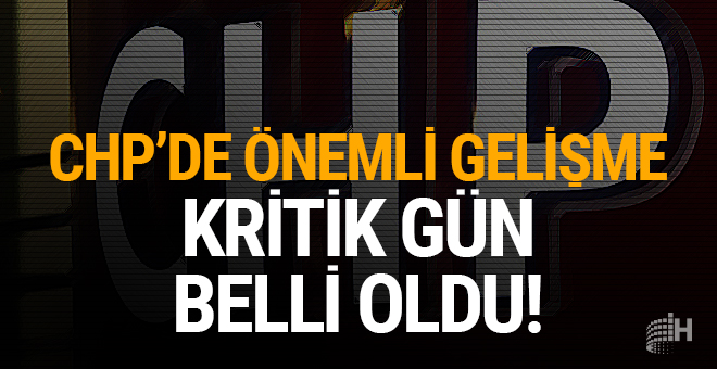 CHP’de önemli gelişme: Kritik gün belli oldu!