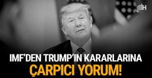 IMF’den Trump’ın yaptırım kararlarına çarpıcı yorum!
