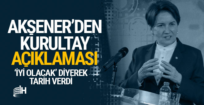 Meral Akşener’den kurultay açıklaması