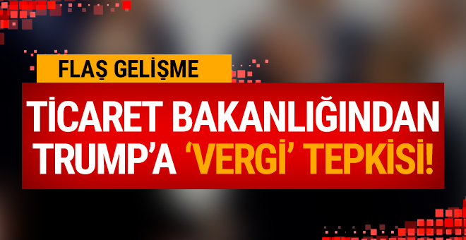 Ticaret Bakanlığından Trump’a tepki!