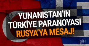 Yunanistan’ın Türkiye paranoyası: Rusya’ya mesaj!