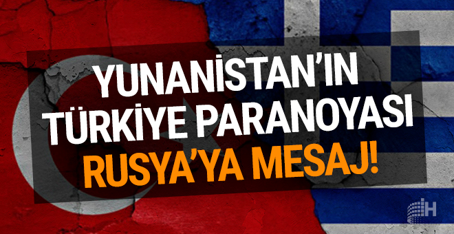 Yunanistan’ın Türkiye paranoyası: Rusya’ya mesaj!
