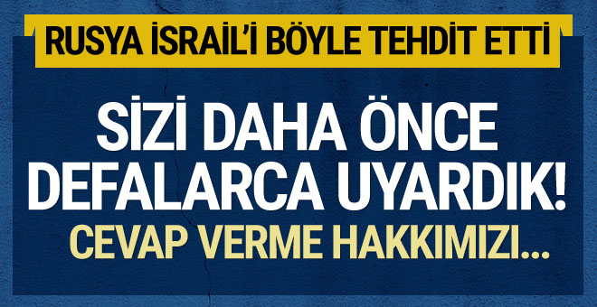 Rusya İsrail’i arayıp tehdit etti! Sorumlu sizsiniz cevap verme hakkımızı…