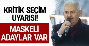 Binali Yıldırım’dan kritik uyarı! Maskeli adaylar var