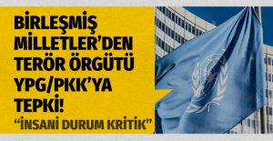 Birleşmiş Milletler’den terör örgütü YPG/PKK’ya tepki!
